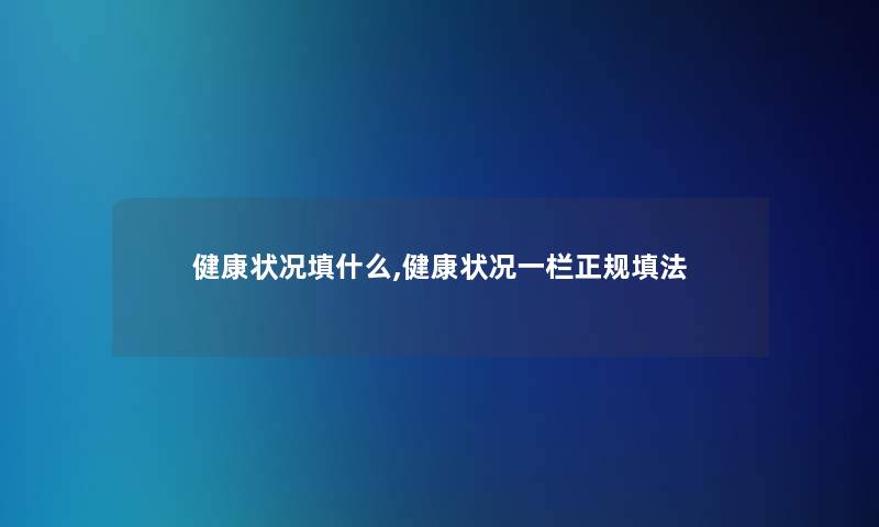 健康状况填什么,健康状况一栏正规填法