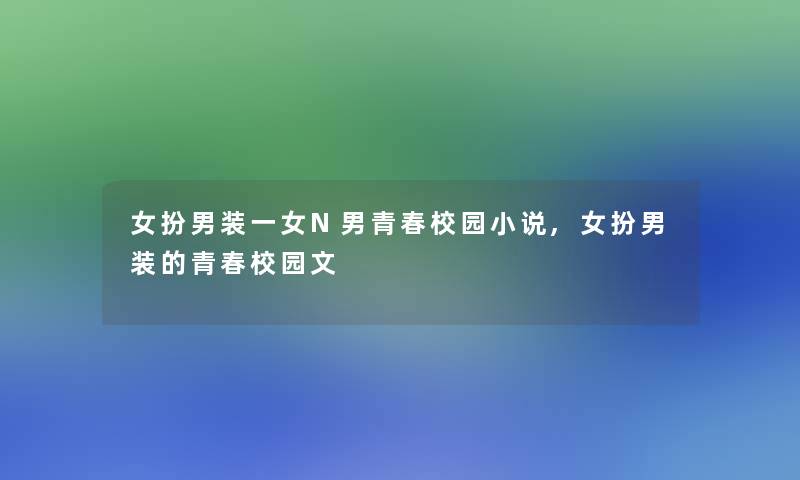女扮男装一女N男青春校园小说,女扮男装的青春校园文