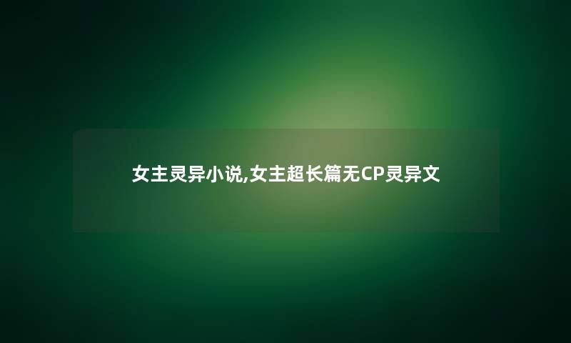 女主灵异小说,女主超长篇无CP灵异文