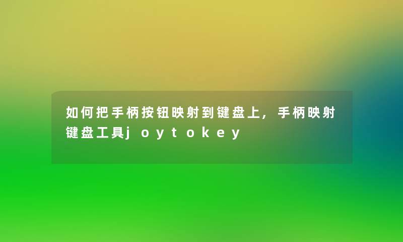 如何把手柄按钮映射到键盘上,手柄映射键盘工具joytokey