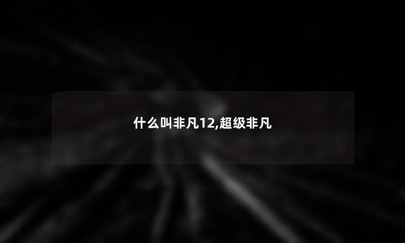 什么叫非凡12,超级非凡