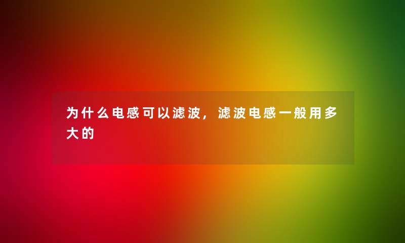 为什么电感可以滤波,滤波电感一般用多大的