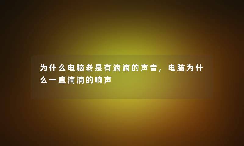 为什么电脑老是有滴滴的声音,电脑为什么一直滴滴的响声