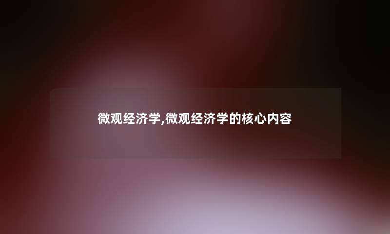 微观经济学,微观经济学的核心内容