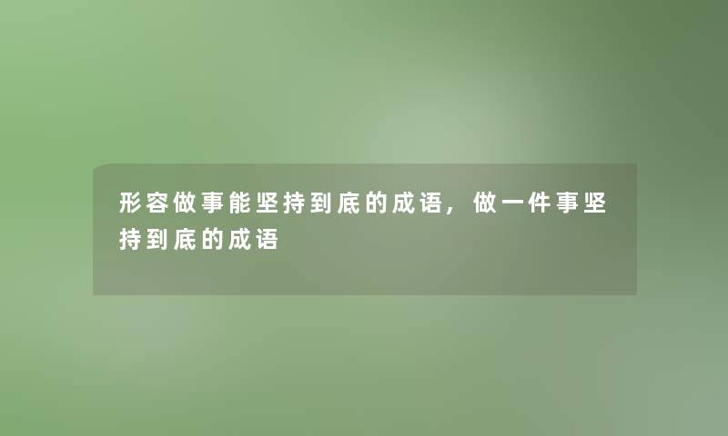 形容做事能坚持到底的成语,做一件事坚持到底的成语