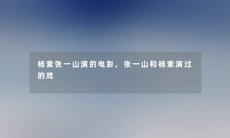 杨紫张一山演的电影,张一山和杨紫演过的戏