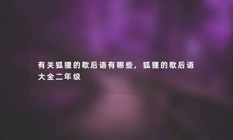 有关狐狸的歇后语有哪些,狐狸的歇后语大全二年级