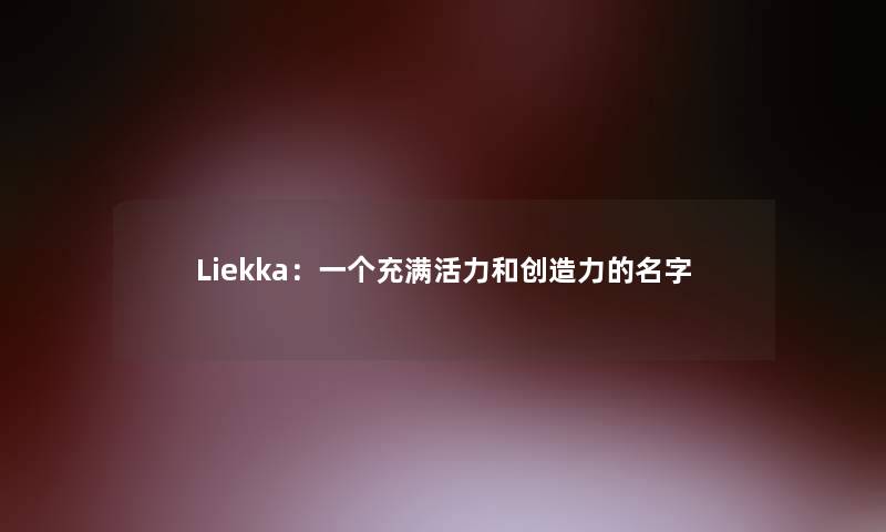 Liekka：一个充满活力和创造力的名字