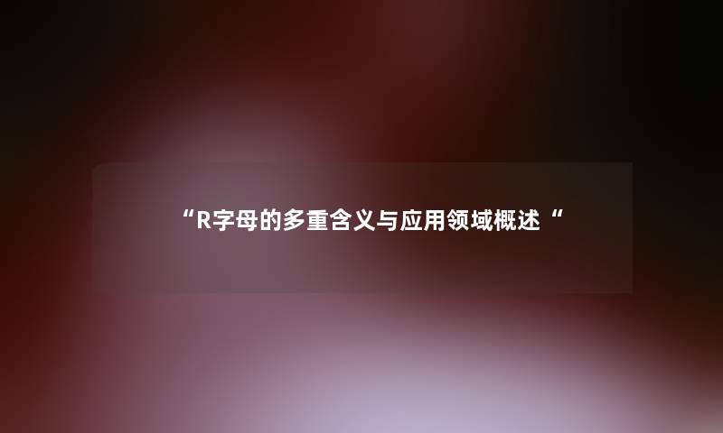 R字母的多重含义与应用领域概述