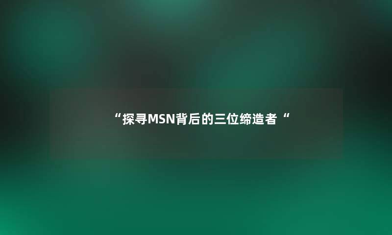 探寻MSN背后的三位缔造者