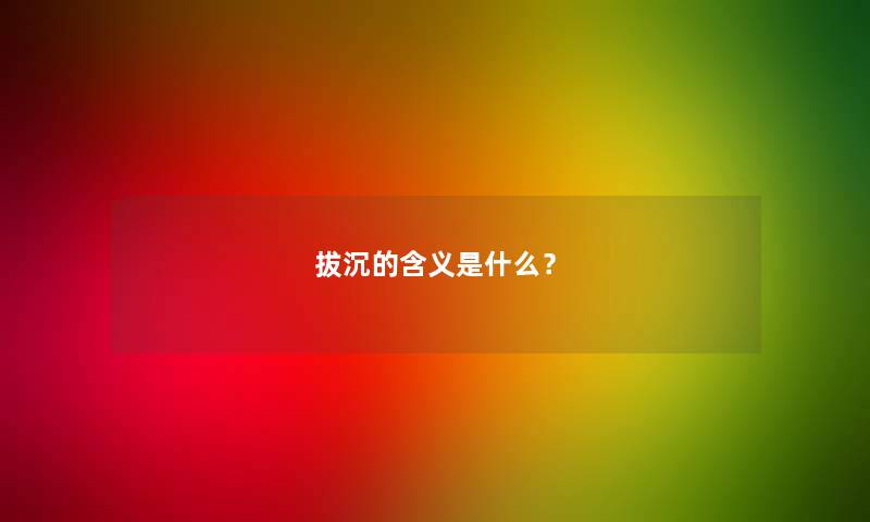拔沉的含义是什么？