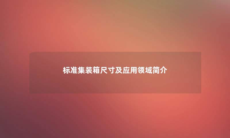 标准集装箱尺寸及应用领域简介