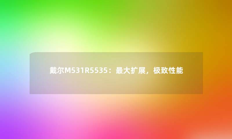 戴尔M531R5535：大扩展，极致性能