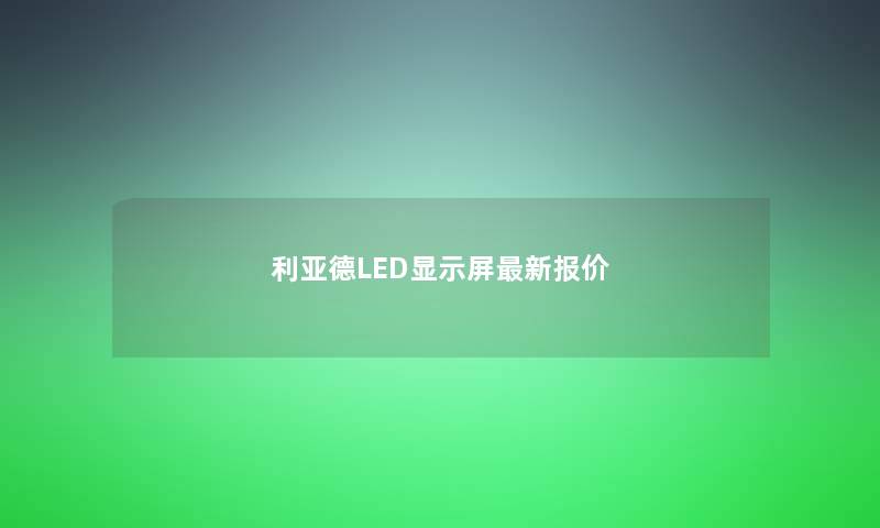利亚德LED显示屏新报价