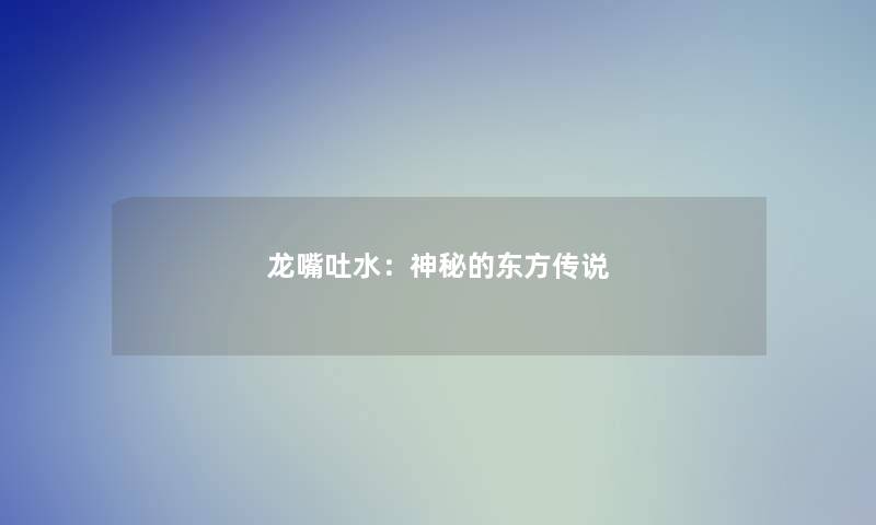 龙嘴吐水：神秘的东方传说