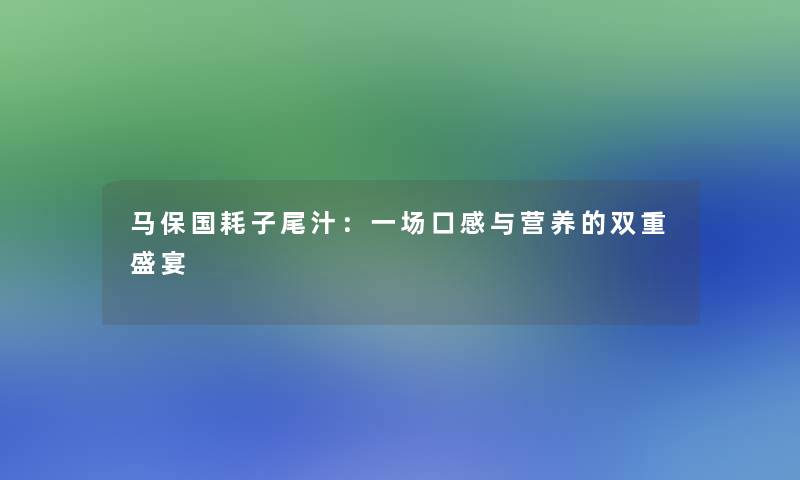 马保国耗子尾汁：一场口感与营养的双重盛宴