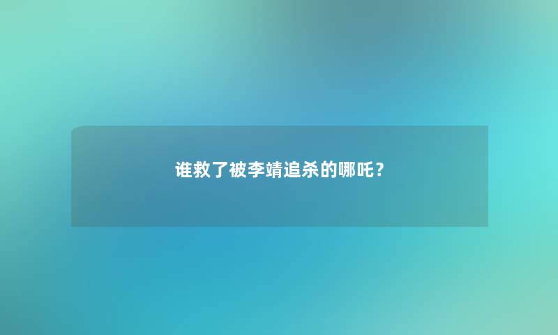 谁救了被李靖追杀的哪吒？