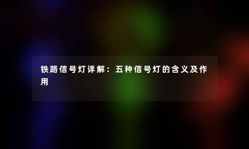 铁路信号灯详解：五种信号灯的含义及作用