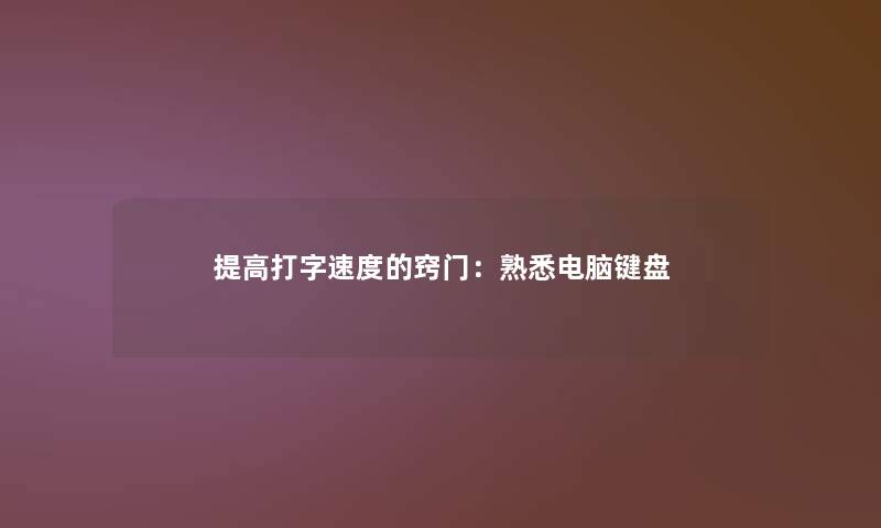 提高打字速度的窍门：熟悉电脑键盘