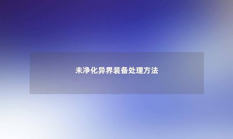 未净化异界装备处理方法