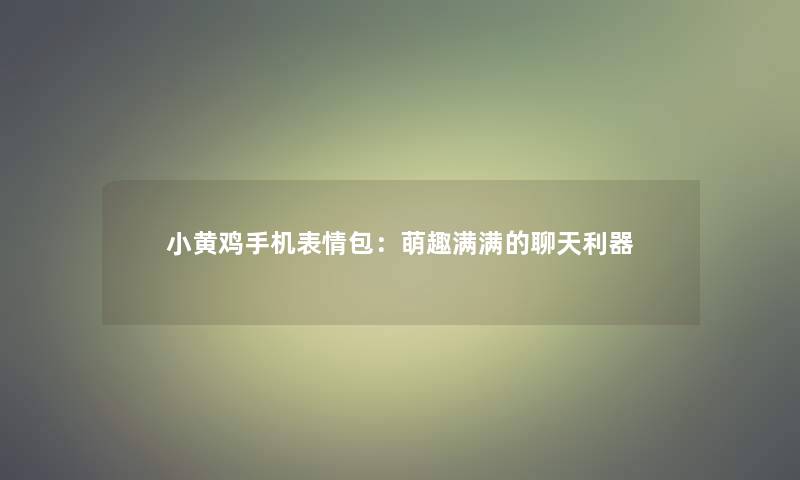 小黄鸡手机表情包：萌趣满满的聊天利器