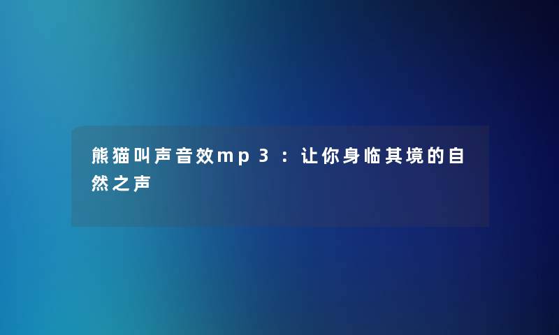 熊猫叫声音效mp3：让你身临其境的自然之声