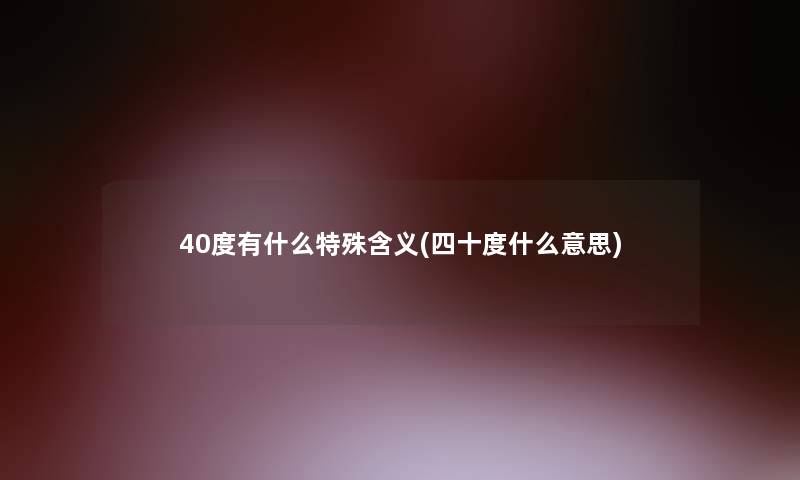 40度有什么特殊含义(四十度什么意思)