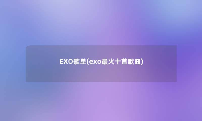 EXO歌单(exo火十首歌曲)