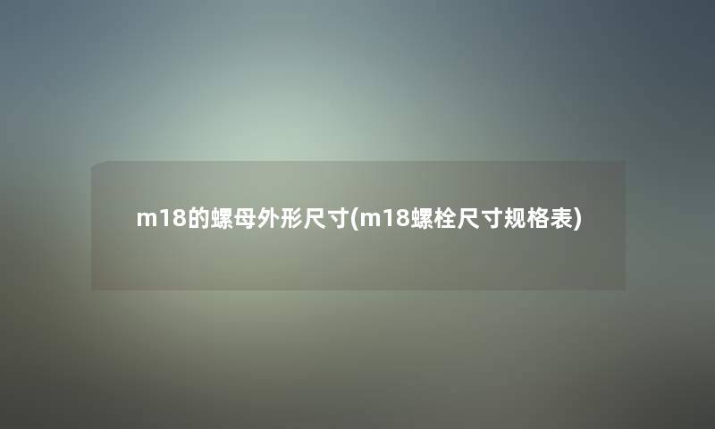 m18的螺母外形尺寸(m18螺栓尺寸规格表)