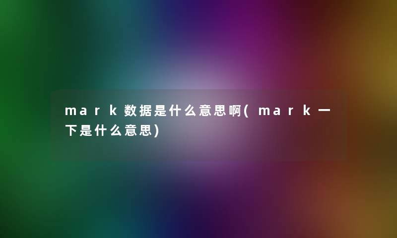 mark数据是什么意思啊(mark一下是什么意思)