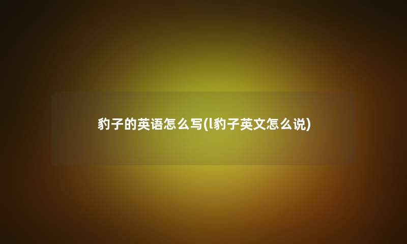 豹子的英语怎么写(l豹子英文怎么说)