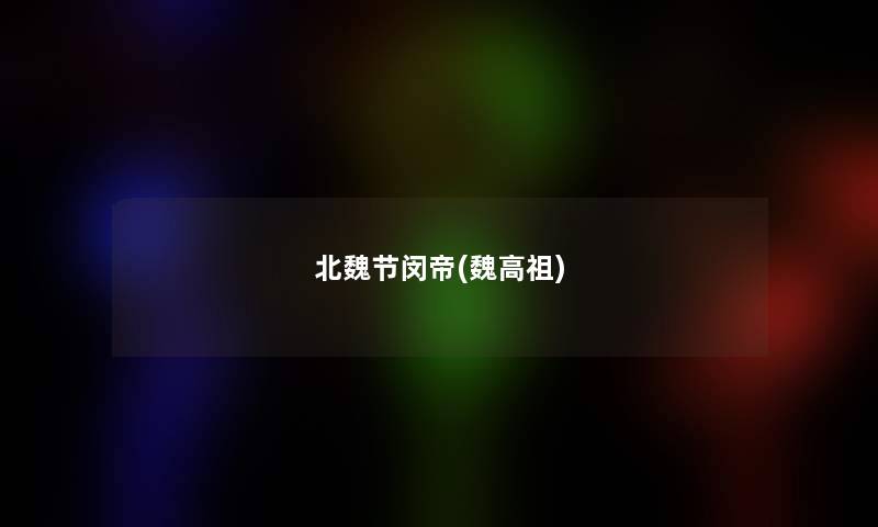 北魏节闵帝(魏高祖)