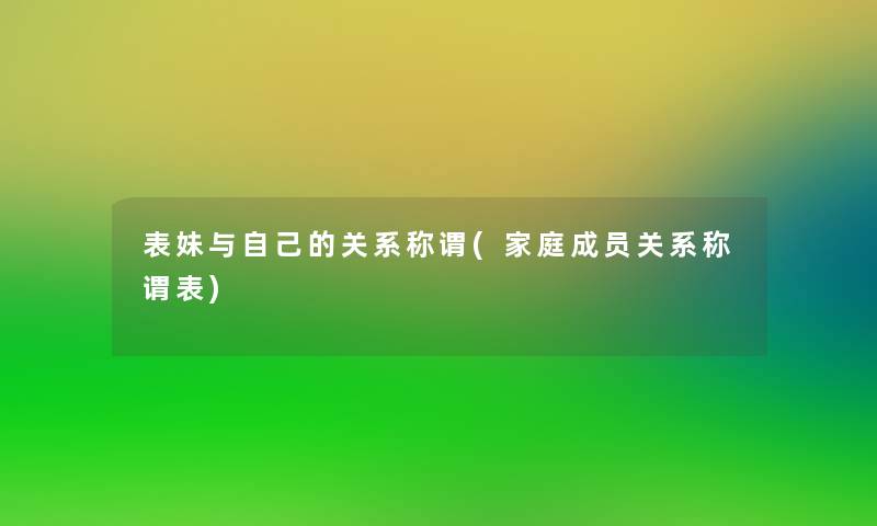 表妹与自己的关系称谓(家庭成员关系称谓表)
