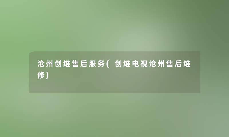 沧州创维售后服务(创维电视沧州售后维修)