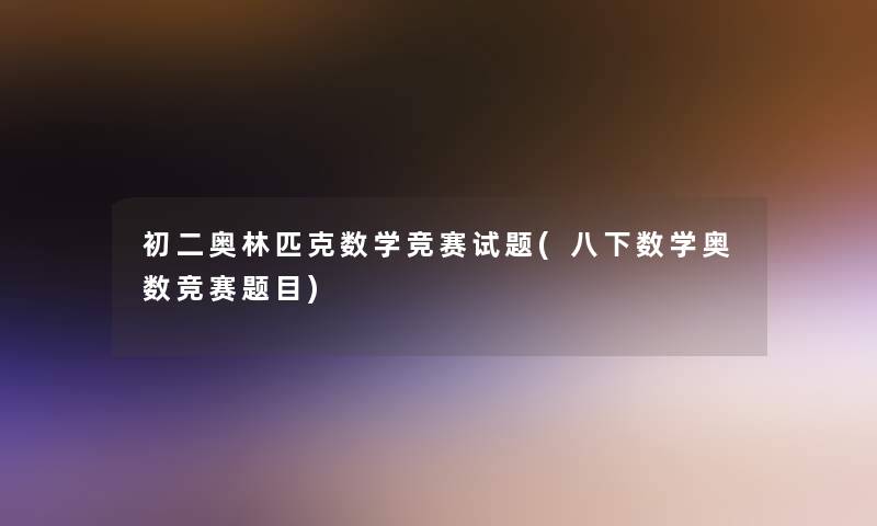 初二奥林匹克数学竞赛试题(八下数学奥数竞赛题目)