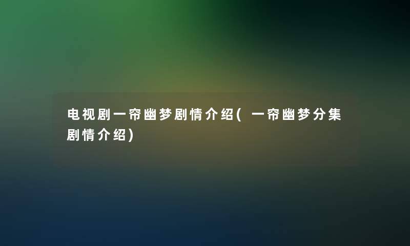 电视剧一帘幽梦剧情介绍(一帘幽梦分集剧情介绍)