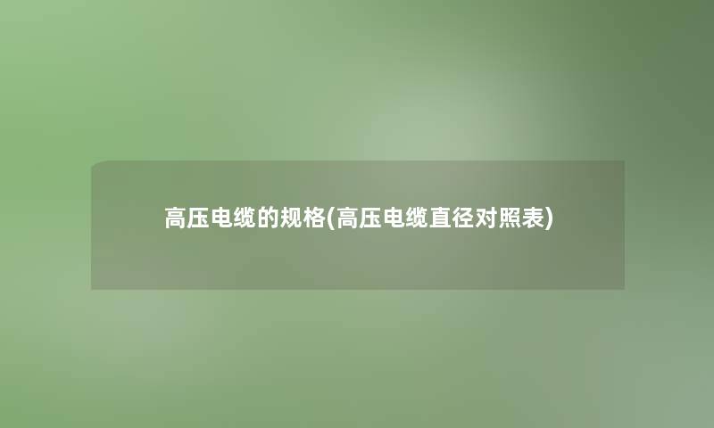 高压电缆的规格(高压电缆直径对照表)