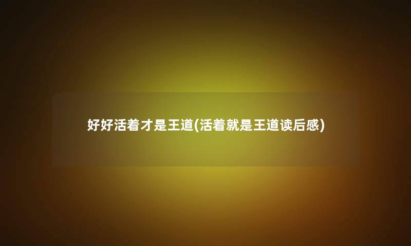 好好活着才是王道(活着就是王道读后感)