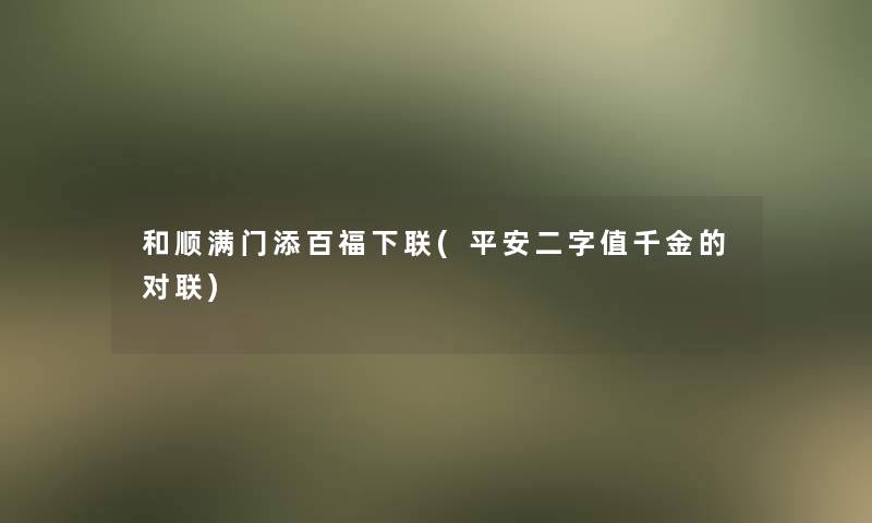 和顺满门添百福下联(平安二字值千金的对联)
