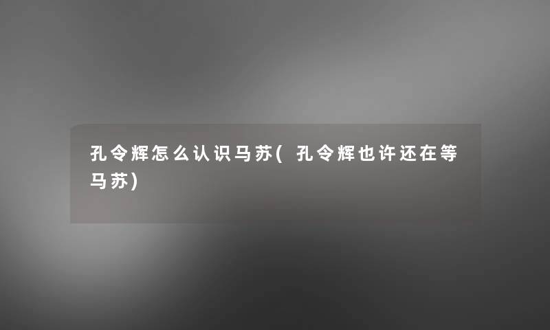 孔令辉怎么认识马苏(孔令辉也许还在等马苏)