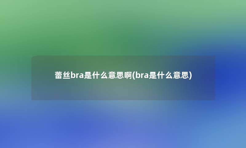 蕾丝bra是什么意思啊(bra是什么意思)