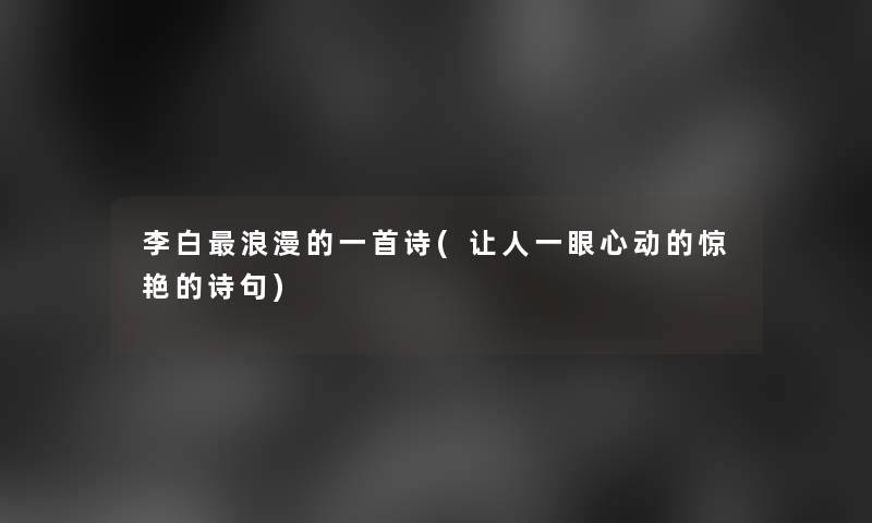 李白浪漫的一首诗(让人一眼心动的惊艳的诗句)