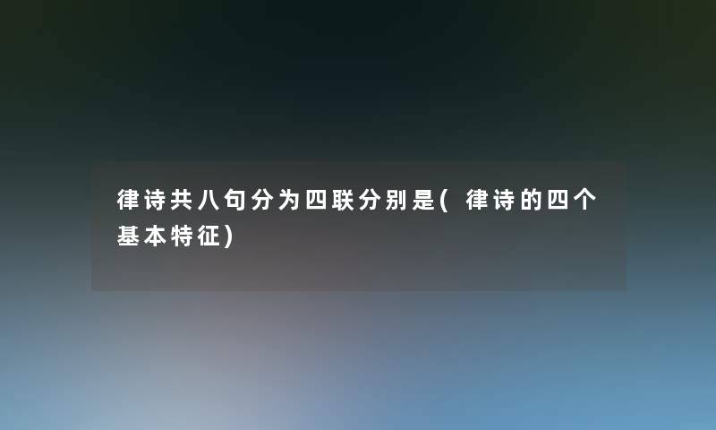 律诗共八句分为四联分别是(律诗的四个基本特征)