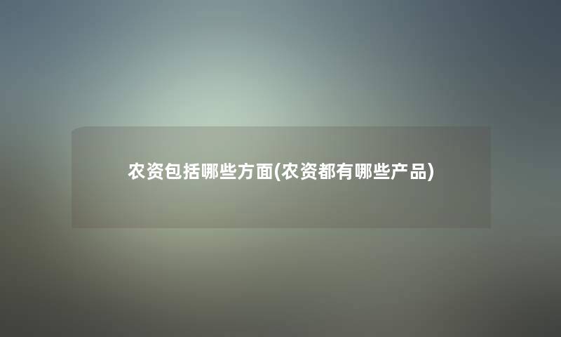 农资包括哪些方面(农资都有哪些)