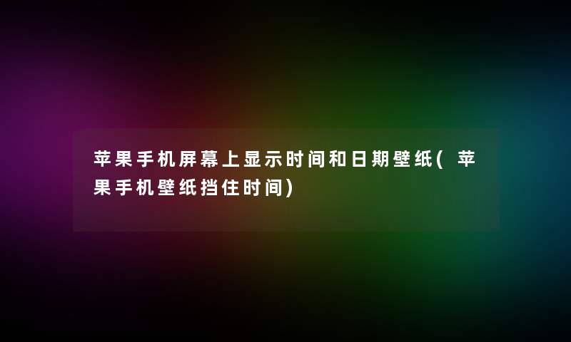 苹果手机屏幕上显示时间和日期壁纸(苹果手机壁纸挡住时间)