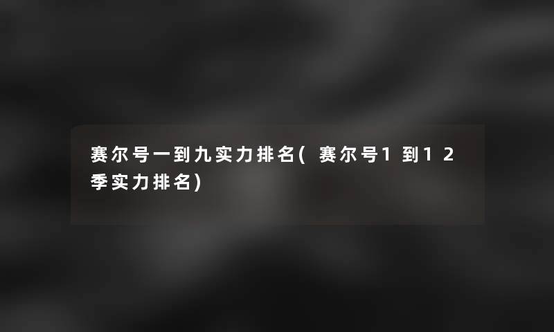 赛尔号一到九实力推荐(赛尔号1到12季实力推荐)