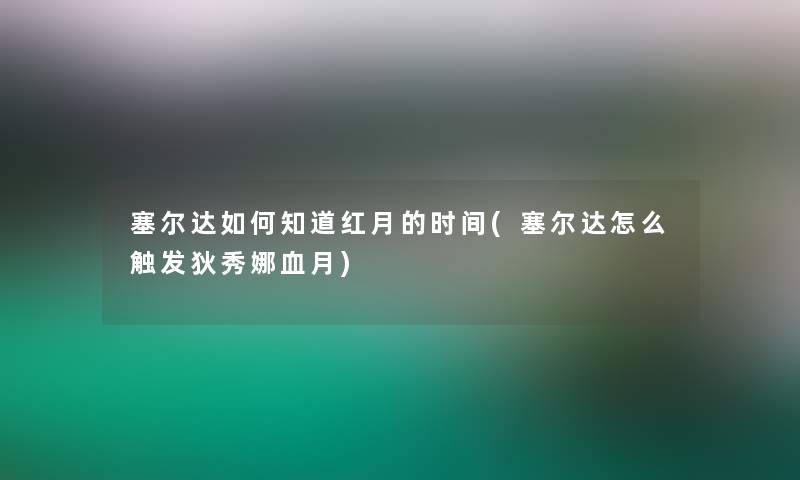 塞尔达如何知道红月的时间(塞尔达怎么触发狄秀娜血月)