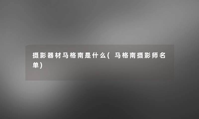 摄影器材马格南是什么(马格南摄影师名单)