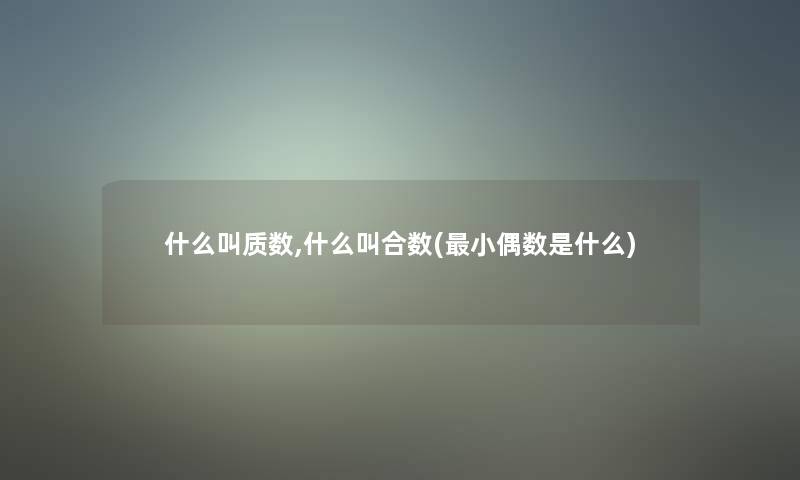 什么叫质数,什么叫合数(小偶数是什么)