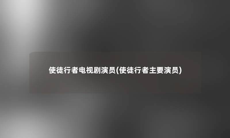使徒行者电视剧演员(使徒行者主要演员)